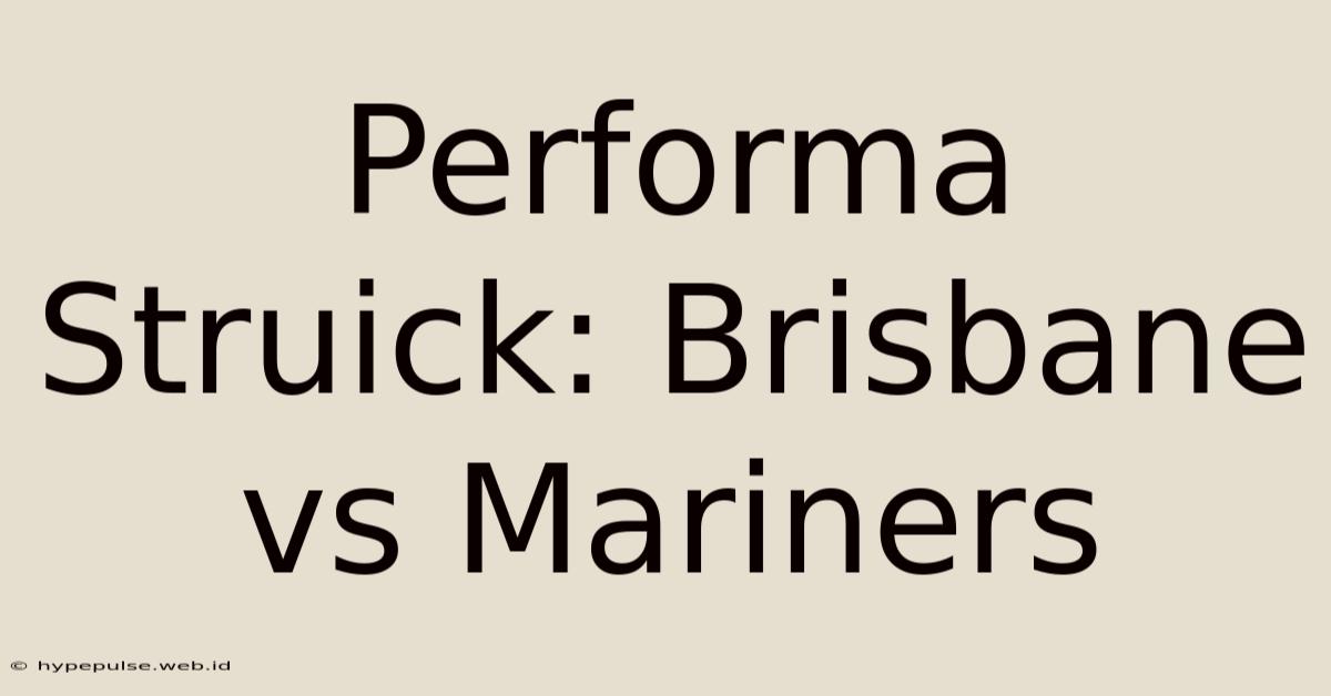 Performa Struick: Brisbane Vs Mariners