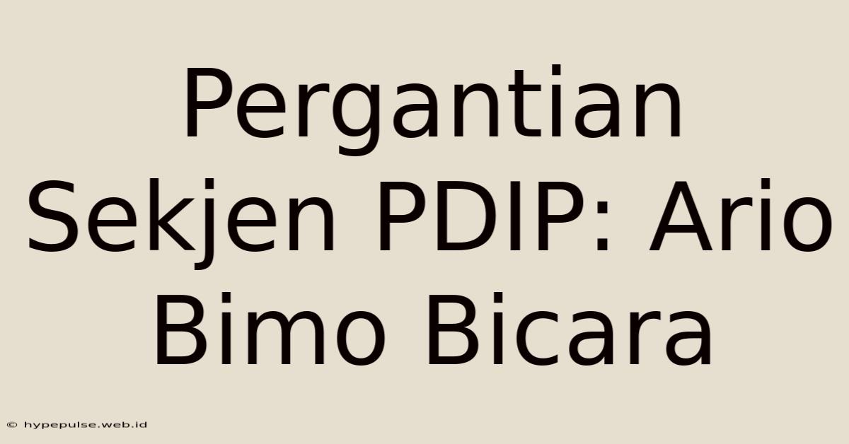 Pergantian Sekjen PDIP: Ario Bimo Bicara