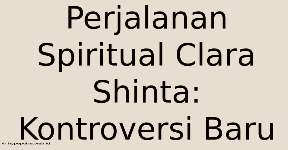 Perjalanan Spiritual Clara Shinta:  Kontroversi Baru