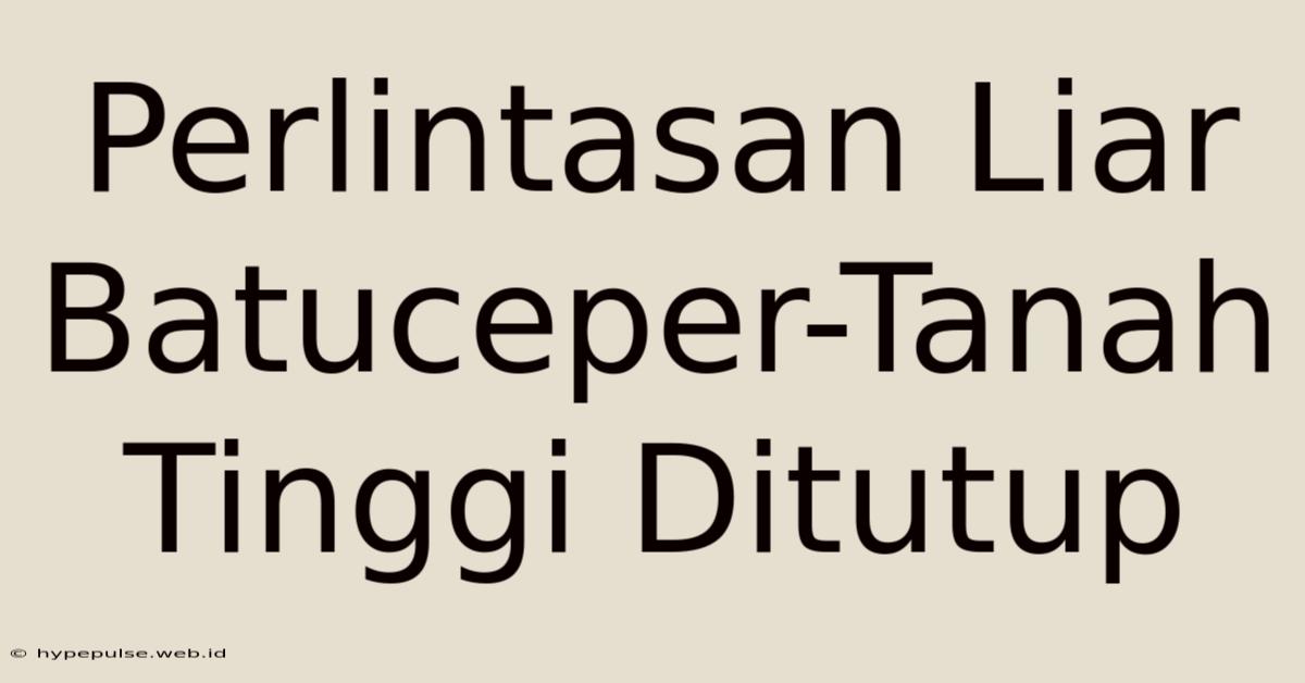 Perlintasan Liar Batuceper-Tanah Tinggi Ditutup