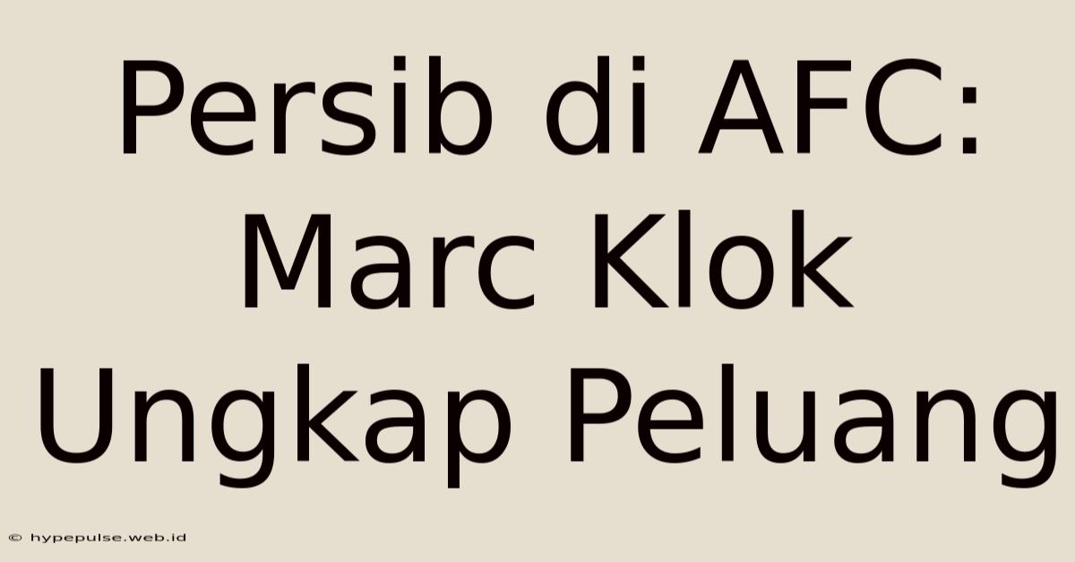 Persib Di AFC: Marc Klok Ungkap Peluang