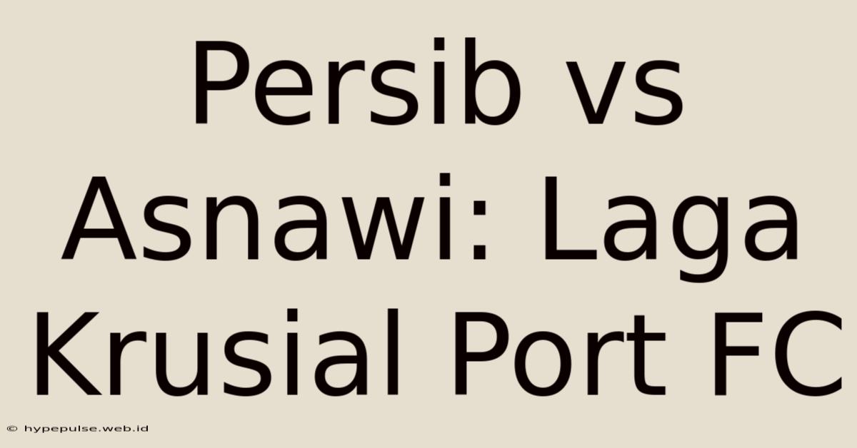 Persib Vs Asnawi: Laga Krusial Port FC