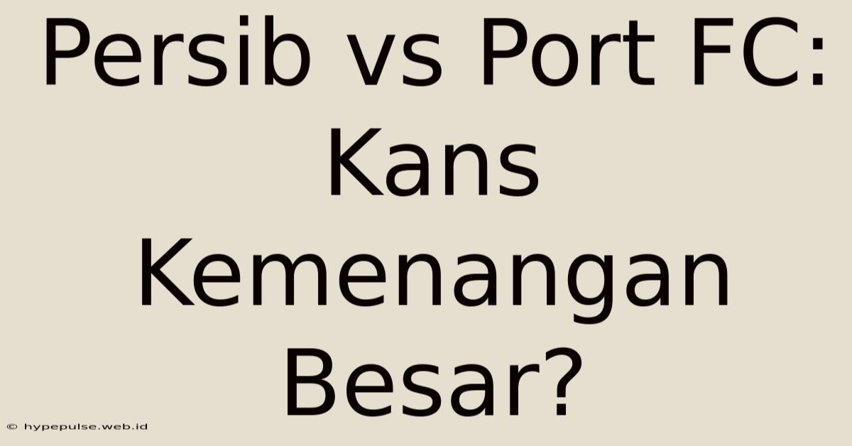 Persib Vs Port FC: Kans Kemenangan Besar?