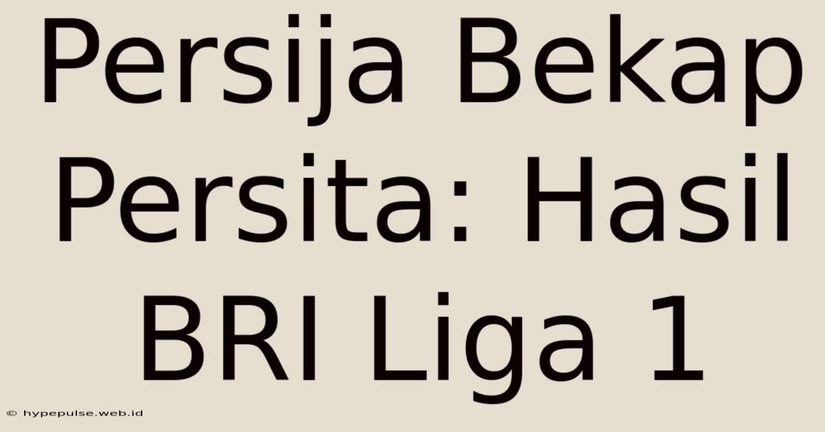 Persija Bekap Persita: Hasil BRI Liga 1