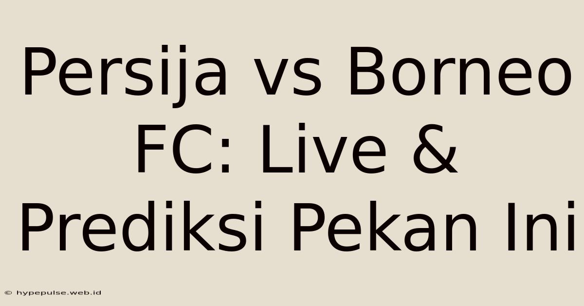 Persija Vs Borneo FC: Live & Prediksi Pekan Ini