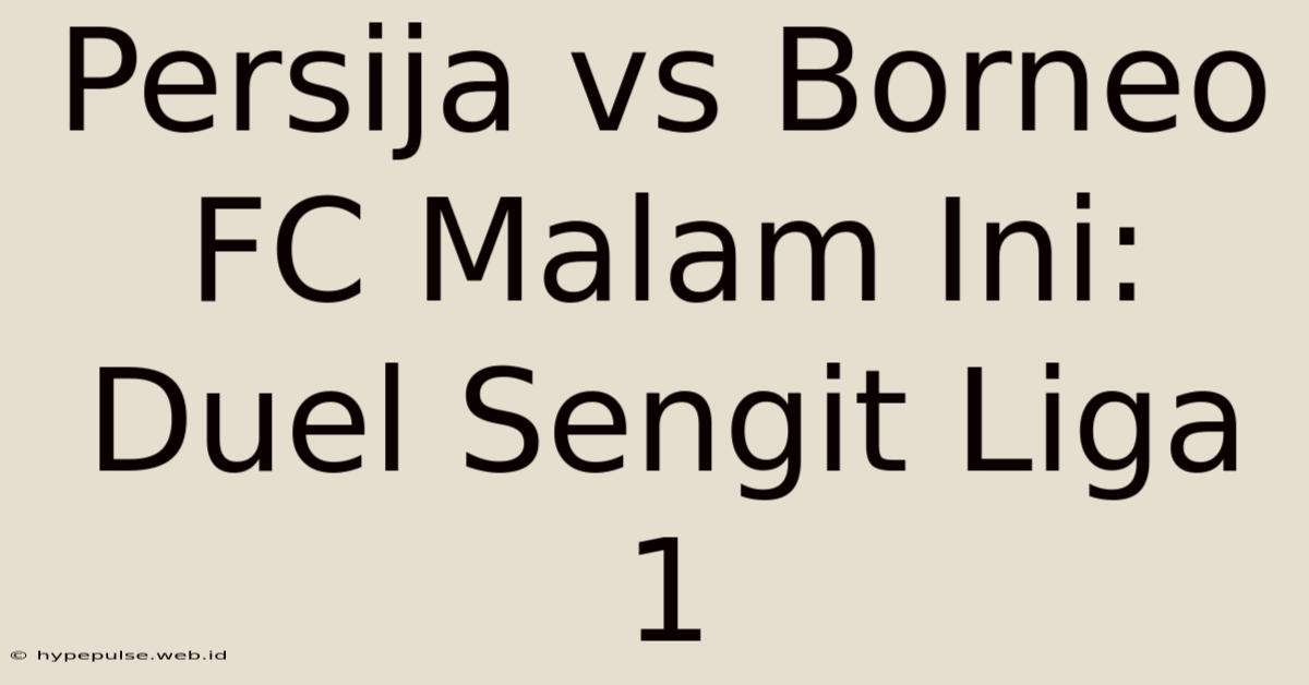 Persija Vs Borneo FC Malam Ini: Duel Sengit Liga 1