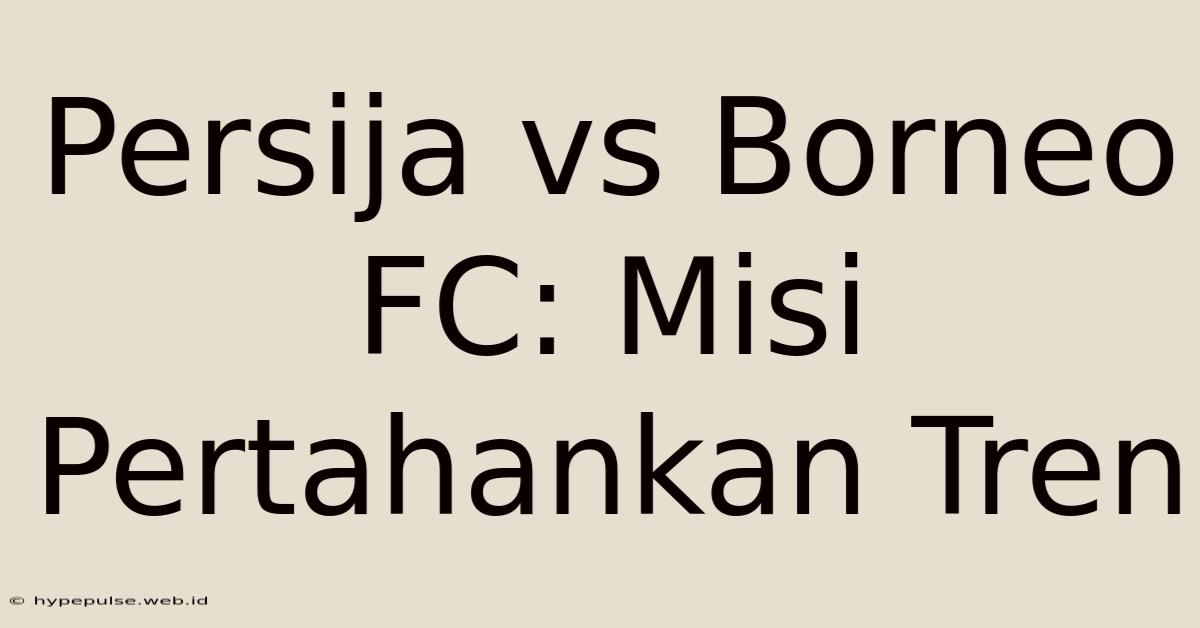 Persija Vs Borneo FC: Misi Pertahankan Tren