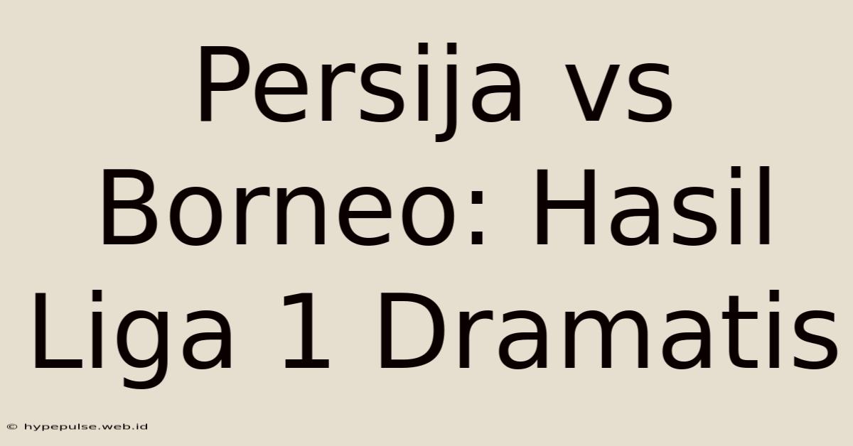 Persija Vs Borneo: Hasil Liga 1 Dramatis