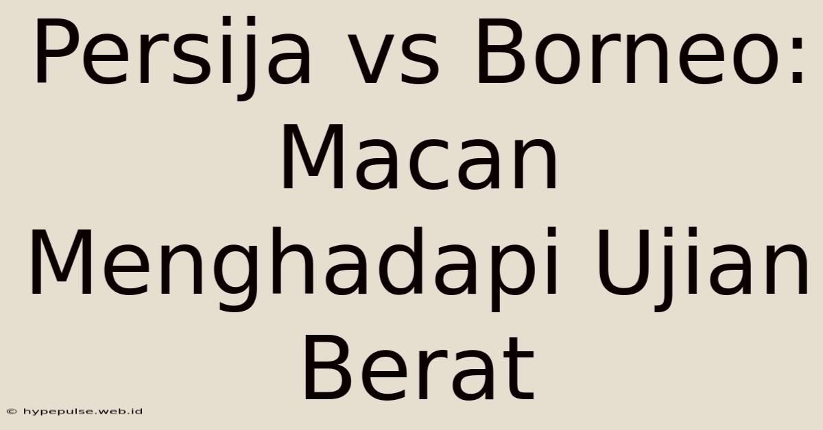 Persija Vs Borneo: Macan Menghadapi Ujian Berat