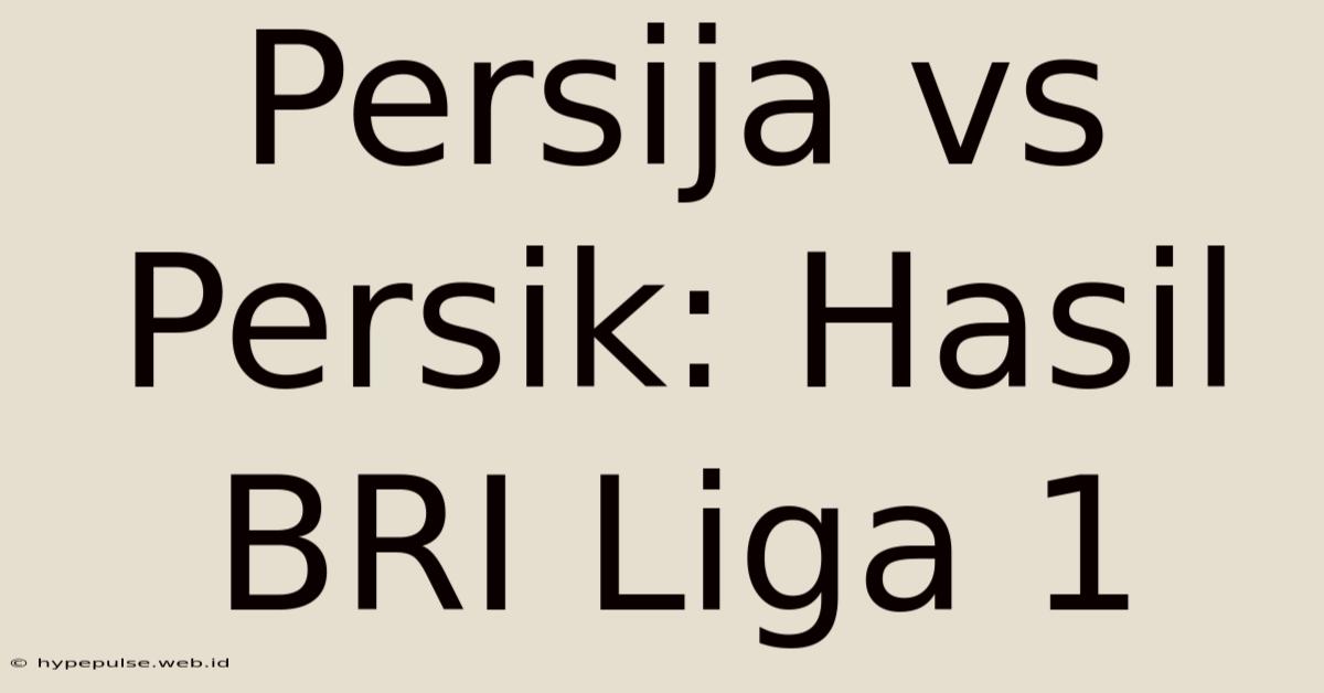 Persija Vs Persik: Hasil BRI Liga 1