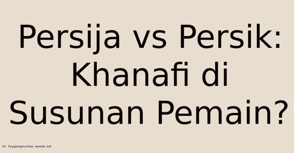 Persija Vs Persik: Khanafi Di Susunan Pemain?