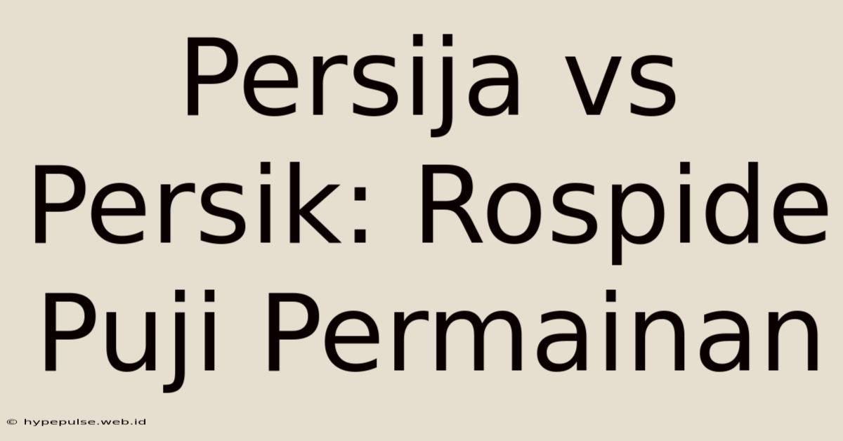 Persija Vs Persik: Rospide Puji Permainan