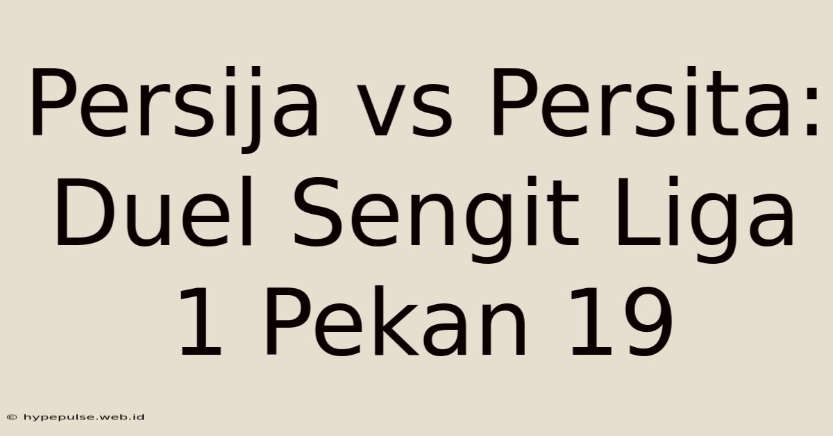 Persija Vs Persita: Duel Sengit Liga 1 Pekan 19