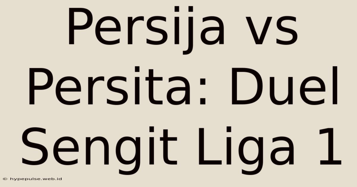 Persija Vs Persita: Duel Sengit Liga 1