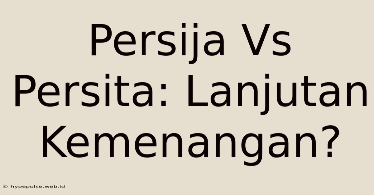 Persija Vs Persita: Lanjutan Kemenangan?