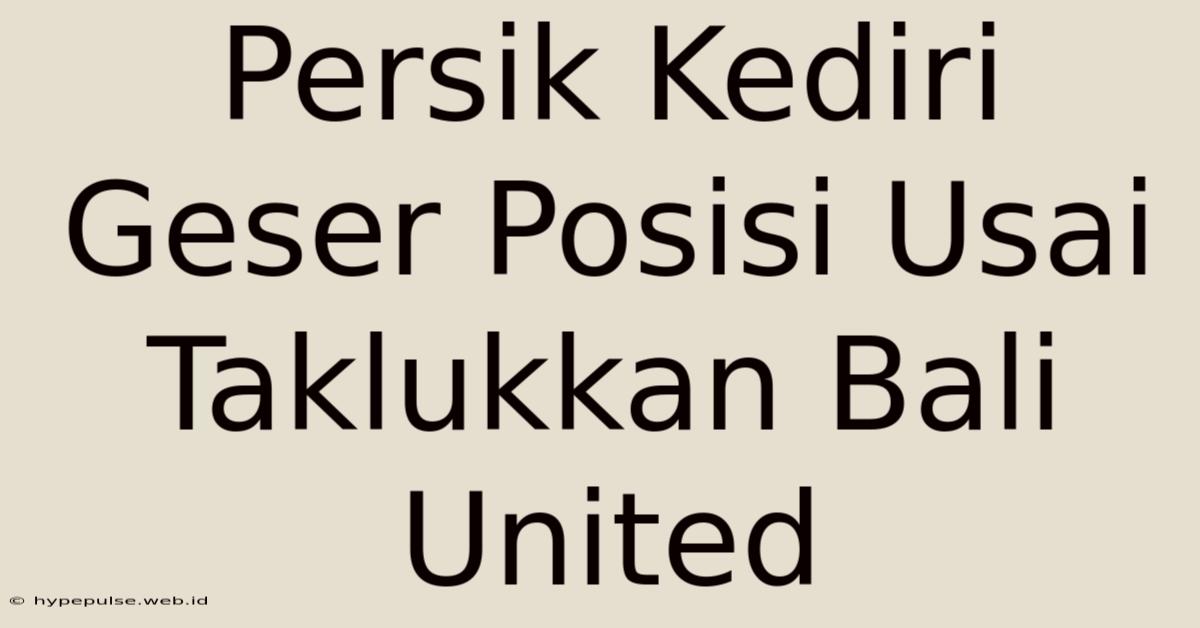 Persik Kediri Geser Posisi Usai Taklukkan Bali United