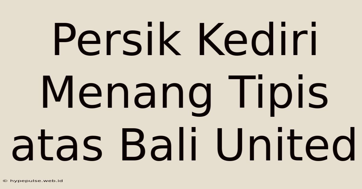 Persik Kediri Menang Tipis Atas Bali United