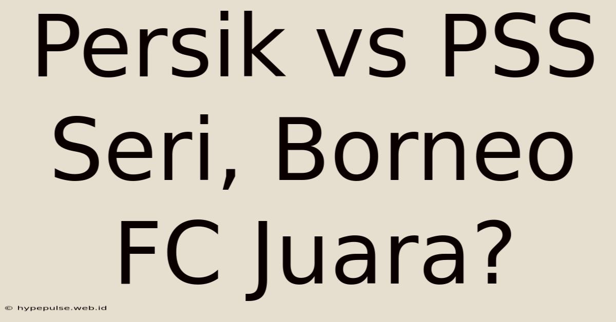 Persik Vs PSS Seri, Borneo FC Juara?