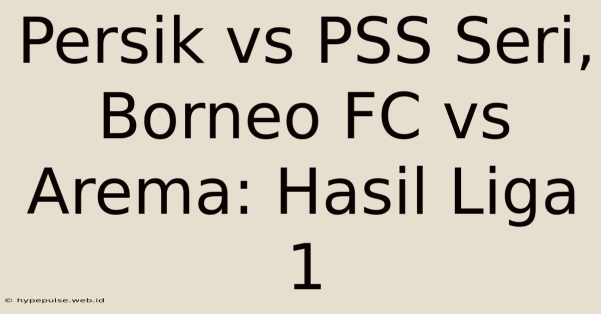 Persik Vs PSS Seri, Borneo FC Vs Arema: Hasil Liga 1