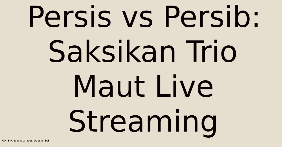 Persis Vs Persib: Saksikan Trio Maut Live Streaming