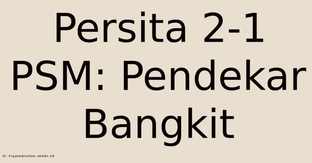 Persita 2-1 PSM: Pendekar Bangkit