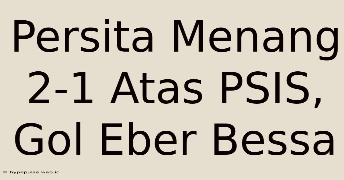 Persita Menang 2-1 Atas PSIS, Gol Eber Bessa