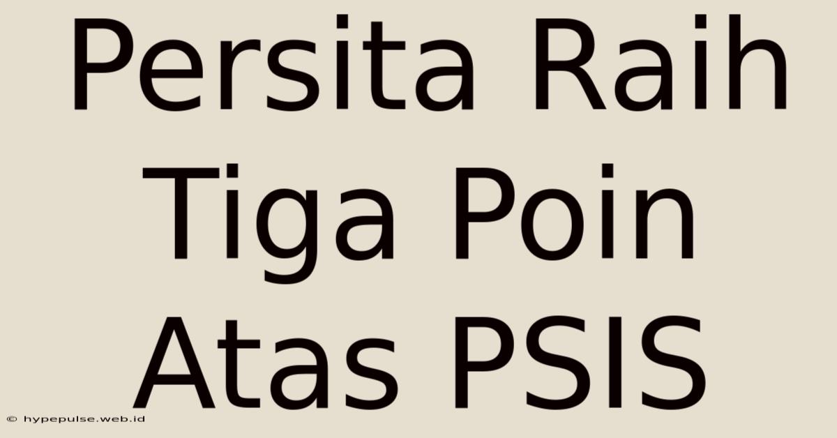 Persita Raih Tiga Poin Atas PSIS