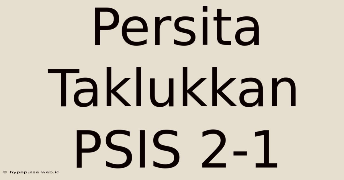 Persita Taklukkan PSIS 2-1