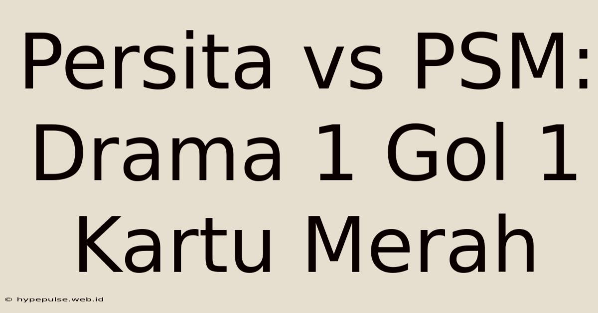 Persita Vs PSM: Drama 1 Gol 1 Kartu Merah