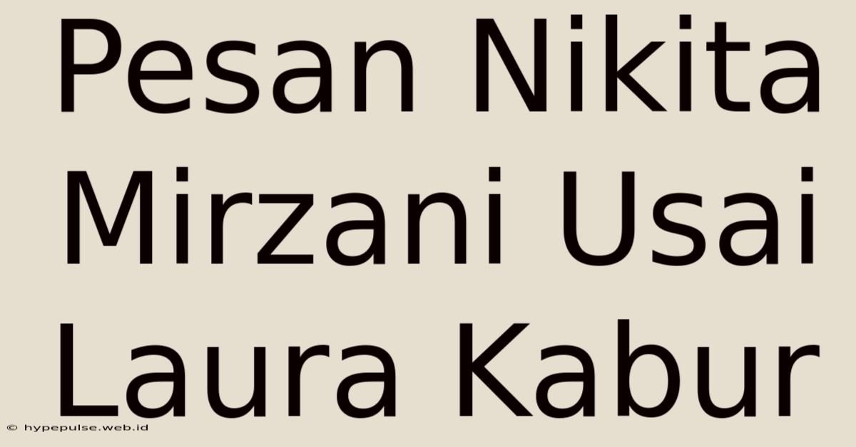 Pesan Nikita Mirzani Usai Laura Kabur