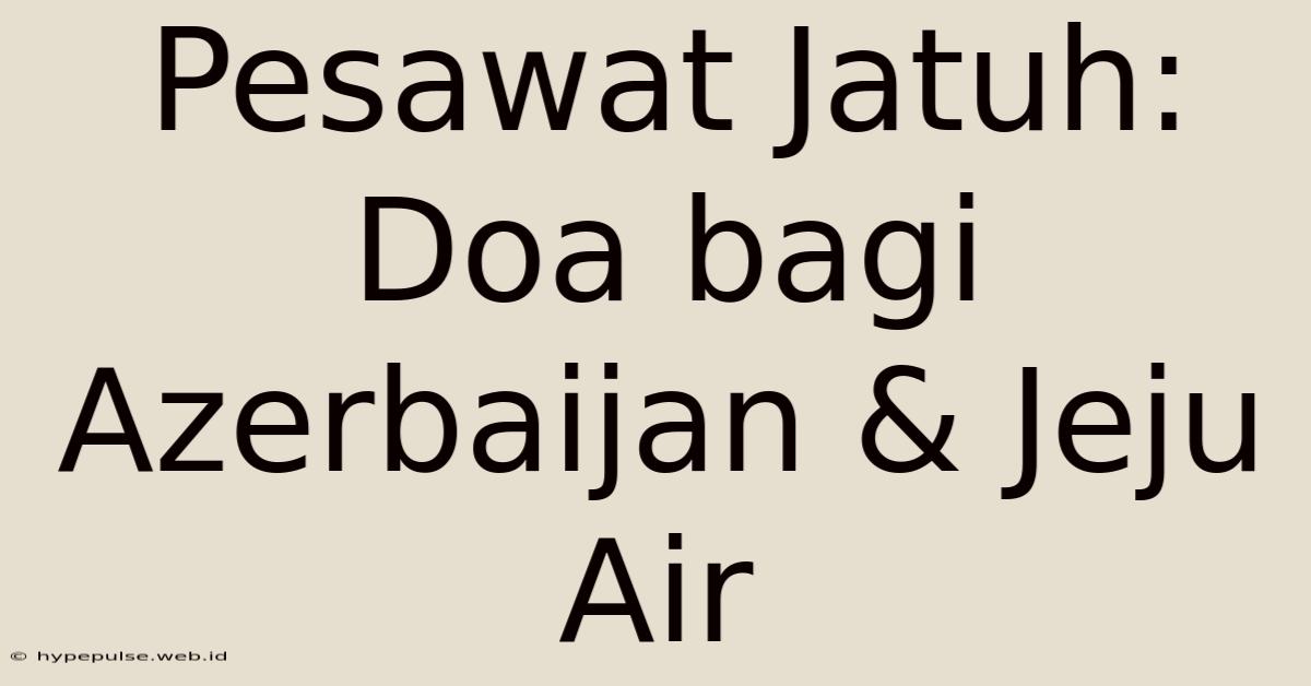 Pesawat Jatuh: Doa Bagi Azerbaijan & Jeju Air