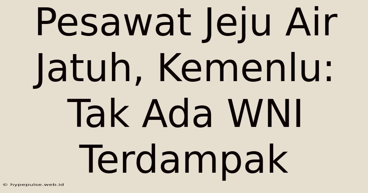 Pesawat Jeju Air Jatuh, Kemenlu: Tak Ada WNI Terdampak