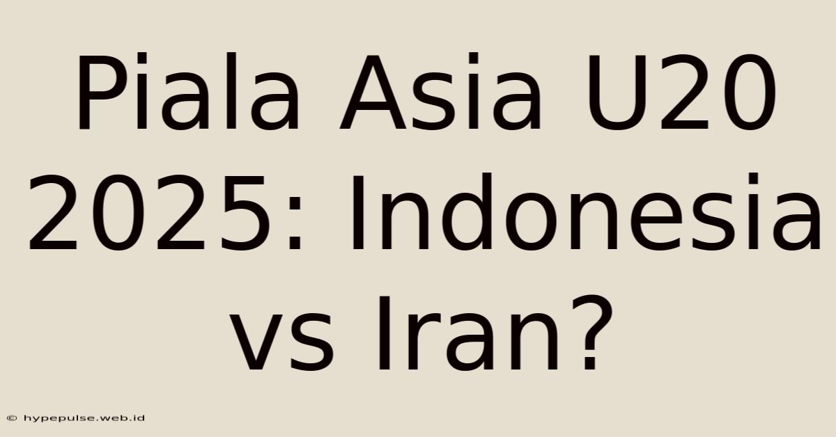 Piala Asia U20 2025: Indonesia Vs Iran?