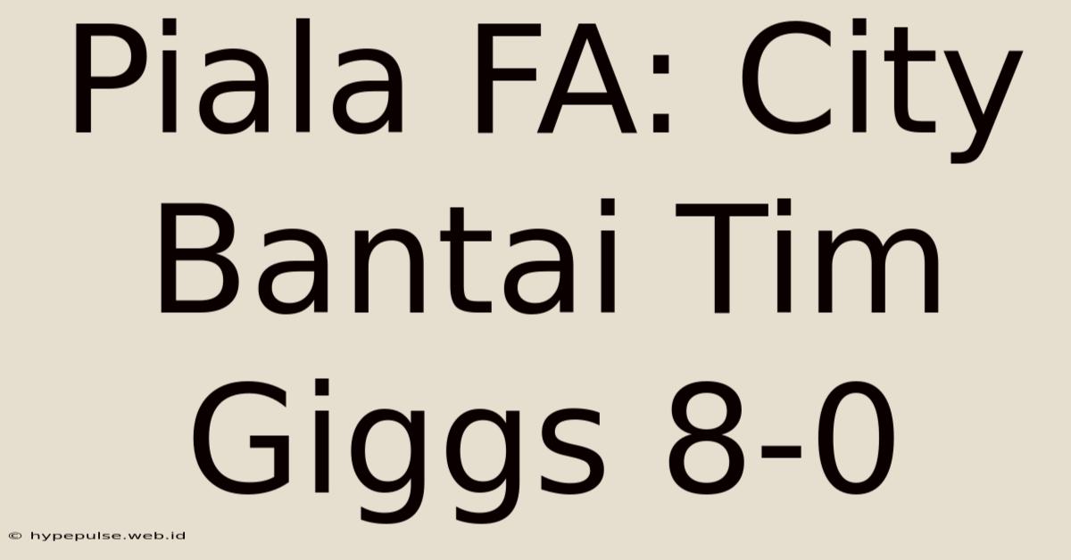 Piala FA: City Bantai Tim Giggs 8-0