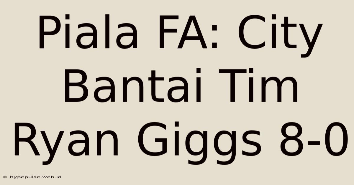 Piala FA: City Bantai Tim Ryan Giggs 8-0