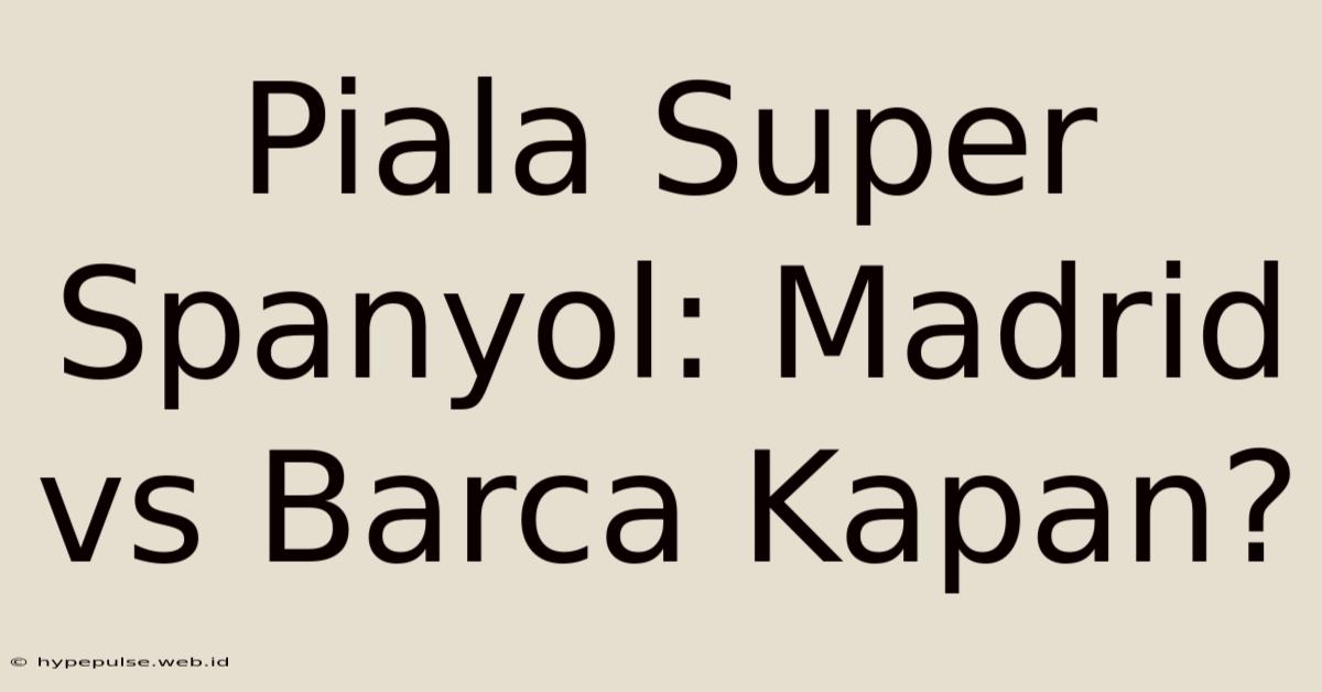 Piala Super Spanyol: Madrid Vs Barca Kapan?