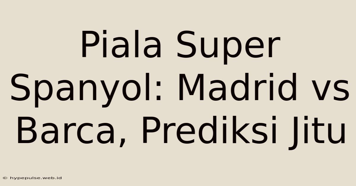 Piala Super Spanyol: Madrid Vs Barca, Prediksi Jitu