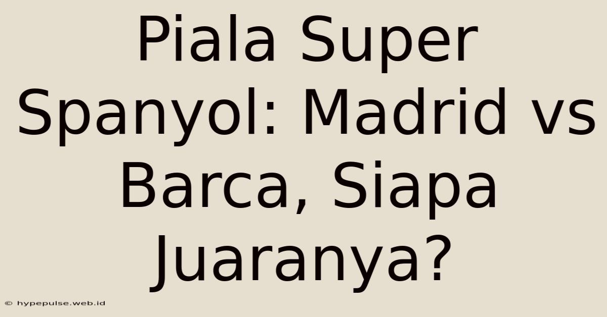 Piala Super Spanyol: Madrid Vs Barca, Siapa Juaranya?