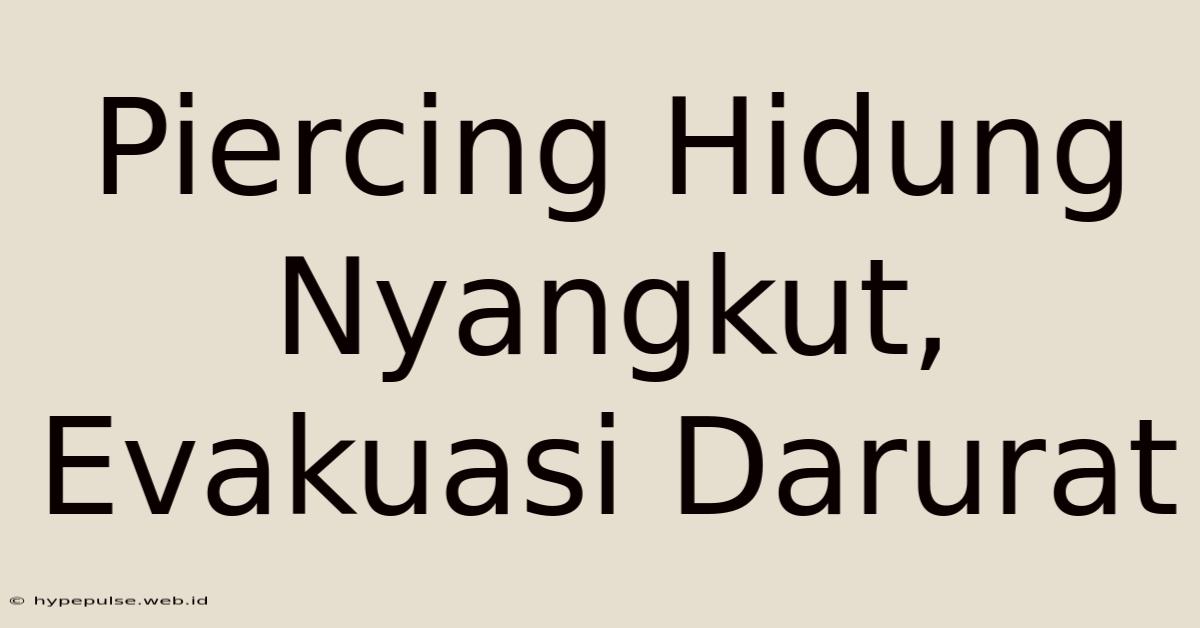 Piercing Hidung Nyangkut, Evakuasi Darurat