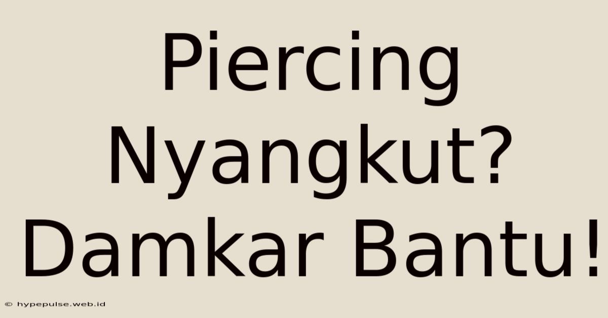 Piercing Nyangkut? Damkar Bantu!