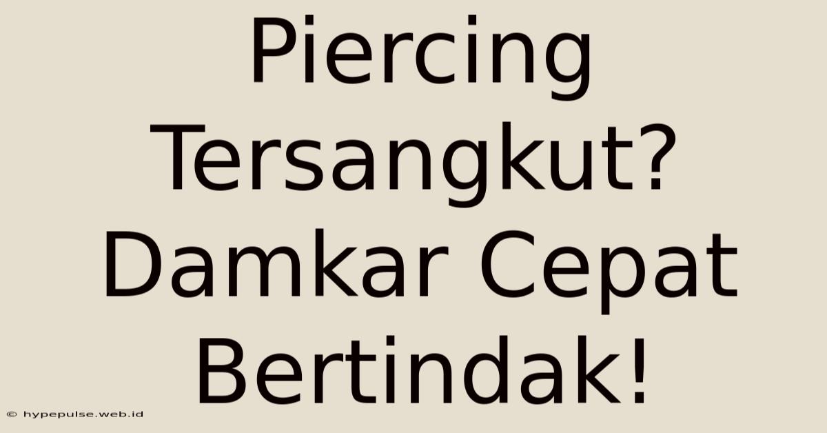 Piercing Tersangkut? Damkar Cepat Bertindak!