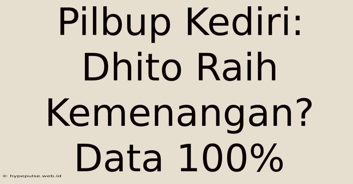 Pilbup Kediri: Dhito Raih Kemenangan? Data 100%