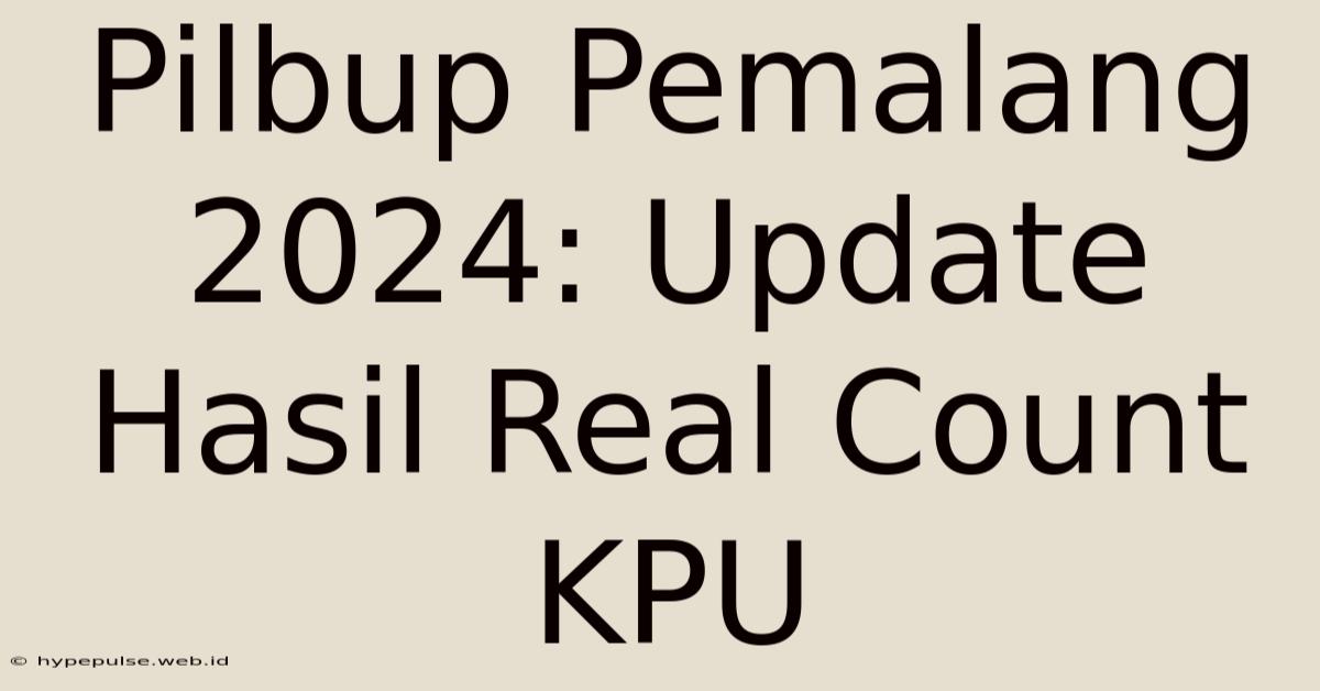 Pilbup Pemalang 2024: Update Hasil Real Count KPU