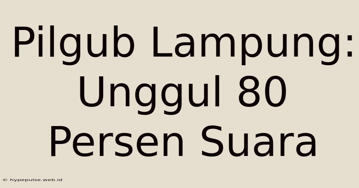 Pilgub Lampung: Unggul 80 Persen Suara