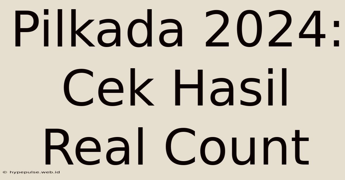 Pilkada 2024: Cek Hasil Real Count