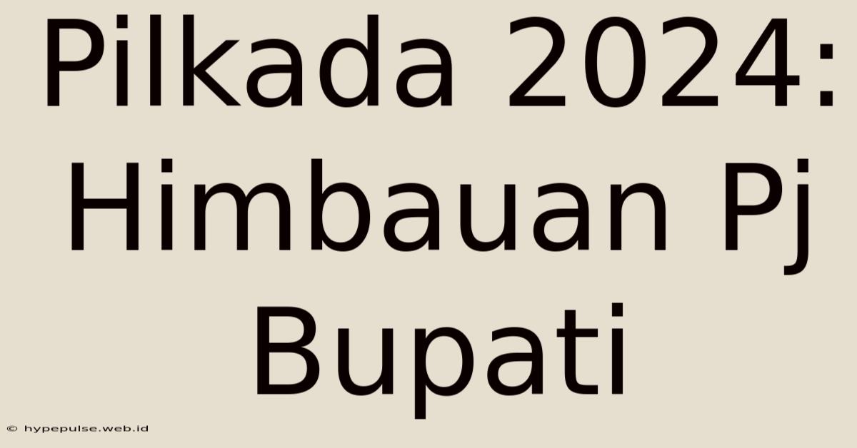 Pilkada 2024: Himbauan Pj Bupati