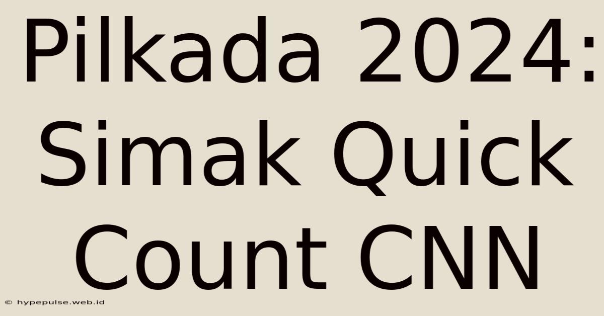 Pilkada 2024: Simak Quick Count CNN