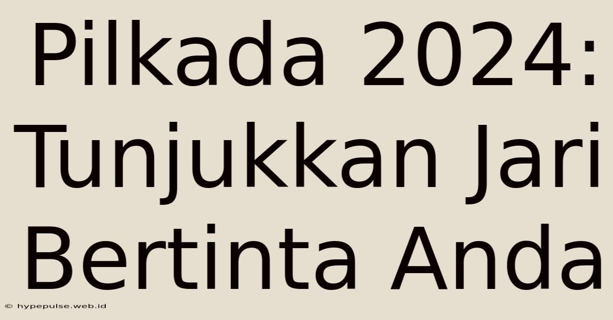 Pilkada 2024: Tunjukkan Jari Bertinta Anda