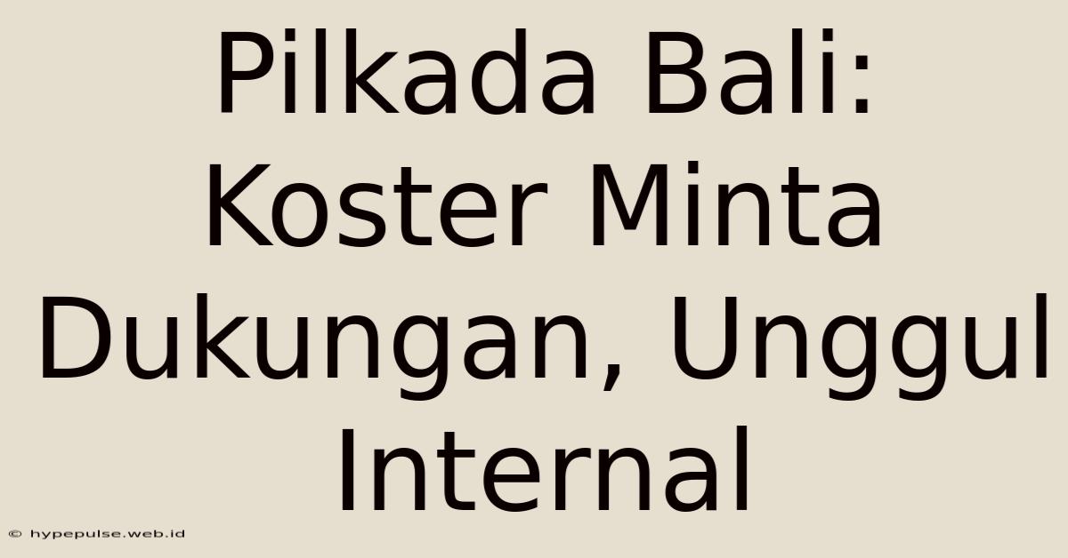 Pilkada Bali: Koster Minta Dukungan, Unggul Internal