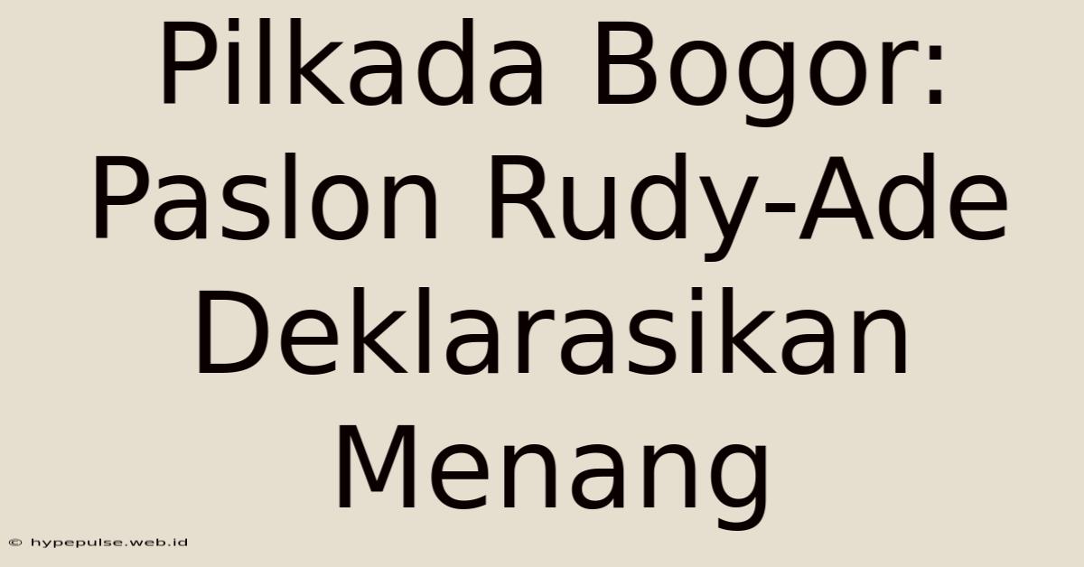 Pilkada Bogor: Paslon Rudy-Ade Deklarasikan Menang